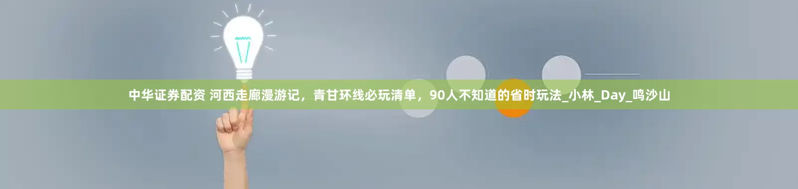 中华证券配资 河西走廊漫游记，青甘环线必玩清单，90人不知道的省时玩法_小林_Day_鸣沙山